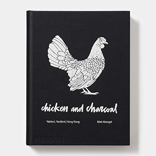 Chicken and Charcoal:Yakitori, Yardbird, Hong Kong - Winner of the 2019 James Beard Foundation Book Award