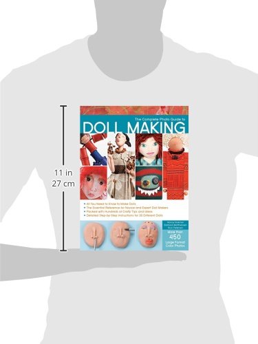 The Complete Photo Guide to Doll Making: *All You Need to Know to Make Dolls * The Essential Reference for Novice and Expert Doll Makers *Packed with ... Instructions for 30 Different Dolls