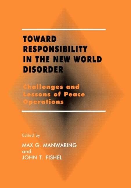 Toward Responsibility in the New World Disorder: Challenges and Lessons of Peace Operations (Small Wars and Insurgencies)