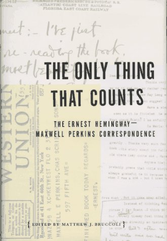 The ONLY THING THAT COUNTS: The Ernest Hemingway/Maxwell Perkins Correspondence