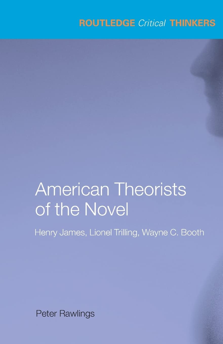 American Theorists of the Novel: Henry James, Lionel Trilling and Wayne C. Booth (Routledge Critical Thinkers)