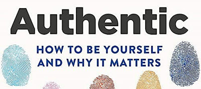 Authentic: How to be yourself and why it matters