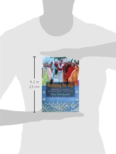 Reshaping the Holy: Democracy, Development, and Muslim Women in Bangladesh