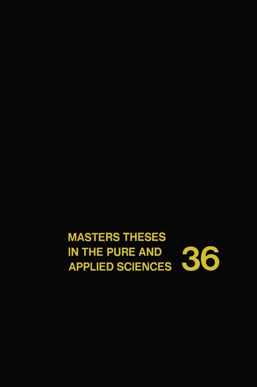 Masters Theses in the Pure and Applied Sciences: Accepted by Colleges and Universities of the United States and Canada Volume 36 (Master Theses in the Pure and Applied Sciences)