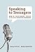 Speaking to Teenagers: How to Think About, Create, and Deliver Effective Messages