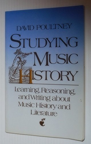 Studying Music History: Learning, Reasoning, and Writing About Music History and Literature