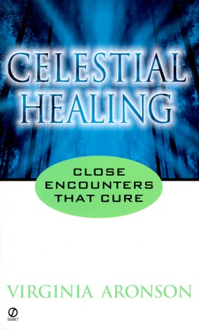 Celestial Healing: Close Encounters That Cure by Aronson, Vi