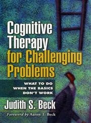 Cognitive Therapy for Challenging Problems: What to Do When the Basics Don't Work