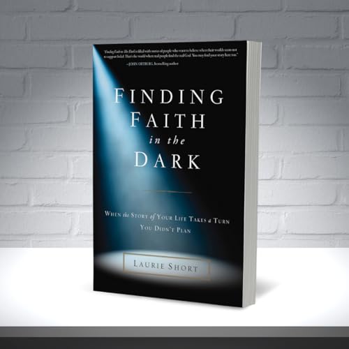 Finding Faith in the Dark: When the Story of Your Life Takes a Turn You Didn’t Plan