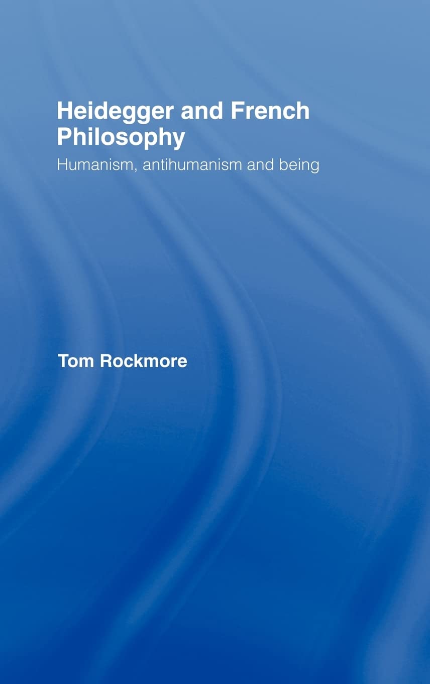 Heidegger and French Philosophy: Humanism, Antihumanism and Being