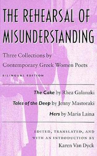 The Rehearsal of Misunderstanding: Three Collections by Contemporary Greek Women Poets-The Cake by Rhea Galanaki, Tales of the Deep by Jenny Mastoraki, Hers by Maria Laina (Wesleyan Poetry Series)
