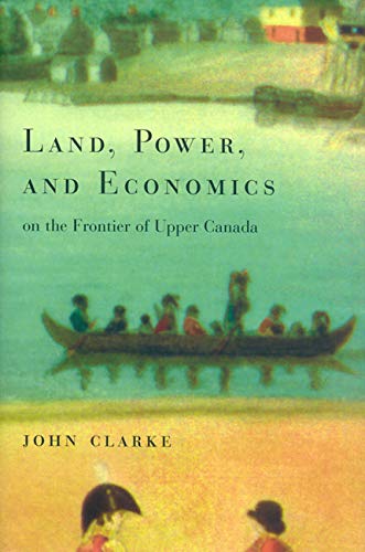 Land, Power, and Economics on the Frontier of Upper Canada (Volume 194) (Carleton Library Series)