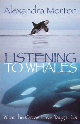 Listening to Whales: What the Orcas Have Taught Us by Morton