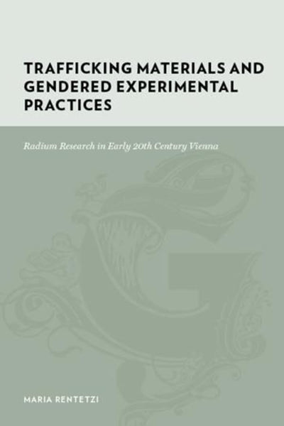 Trafficking Materials and Gendered Experimental Practices: Radium Research in Early 20th Century Vienna (Gutenberg-e)