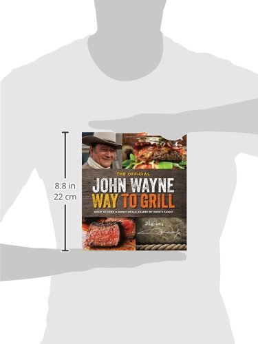 The Official John Wayne Way to Grill: Great Stories & Manly Meals Shared By Duke's Family