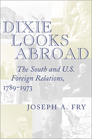 Dixie Looks Abroad: The South and U.S. Foreign Relations, 1789--1973