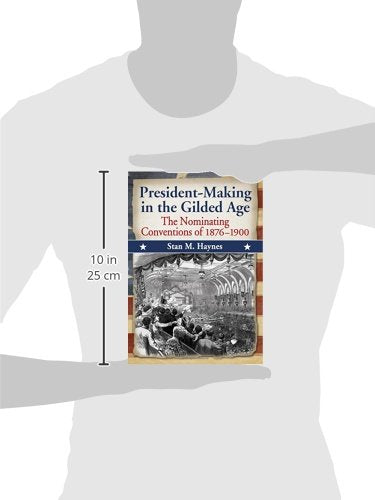 President-Making in the Gilded Age: The Nominating Conventions of 1876-1900