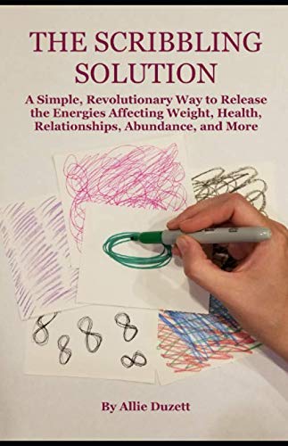 The Scribbling Solution: A Simple, Revolutionary Way to Release the Energies Affecting Weight, Health, Relationships, Abundance, and More