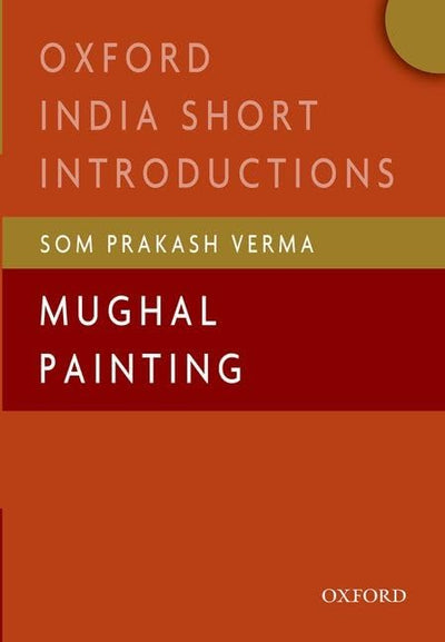 Mughal Painting: (Oxford India Short Introductions)