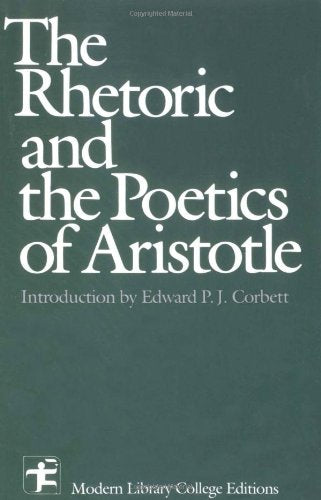 The Rhetoric and the Poetics of Aristotle by Aristotle