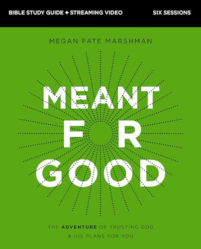 Meant for Good Bible Study Guide plus Streaming Video, Updated Edition: The Adventure of Trusting God and His Plans for You