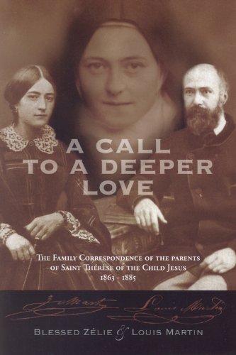 A Call to a Deeper Love: The Family Correspondence of the Parents of Saint Therese of the Child Jesus (1864-1885)