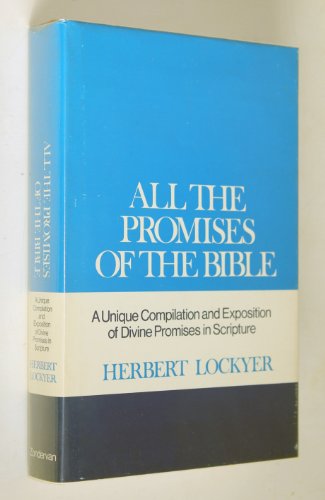 All the Promises of the Bible: A Unique Compilation and Exposition of Divine Promises in Scripture