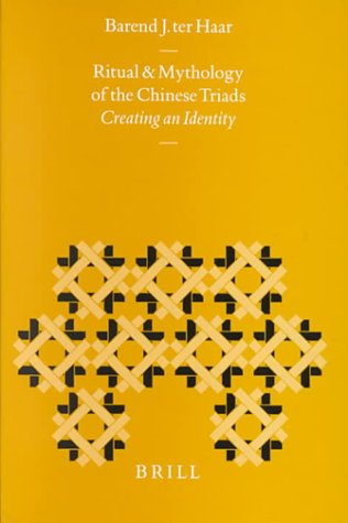 The Ritual and Mythology of the Chinese Triads: Creating an Identity (Sinica Leidensia)