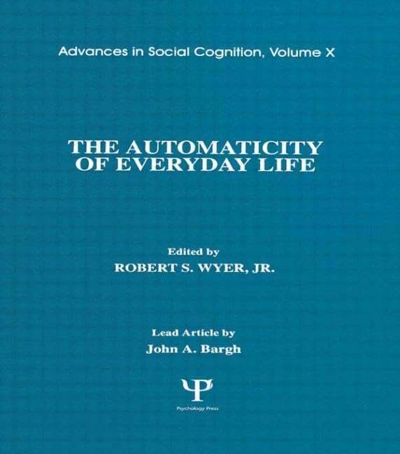 The Automaticity of Everyday Life: Advances in Social Cognition, Volume X (Advances in Social Cognition Series)