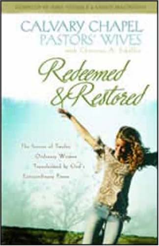 Redeemed and Restored: The Stories of Twelve Ordinary Women Transformed by God's Extraordinary Power: Calvary Chapel Pastors' Wives