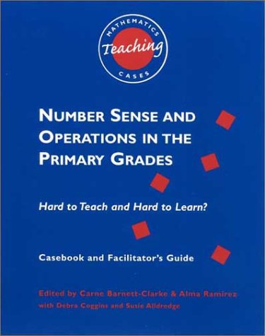 Number Sense and Operations in the Primary Grades: Hard to Teach and Hard to Learn? Casebook and Facilitator's Guide