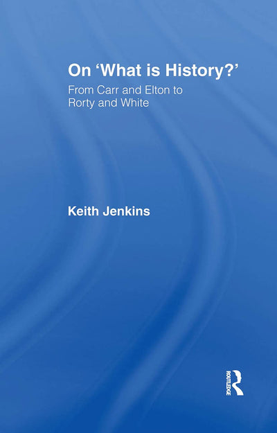 On 'What Is History?': From Carr and Elton to Rorty and White (Historical Connections)