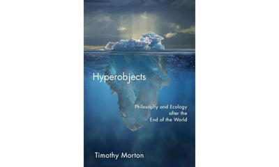 Hyperobjects: Philosophy and Ecology after the End of the World (Posthumanities)