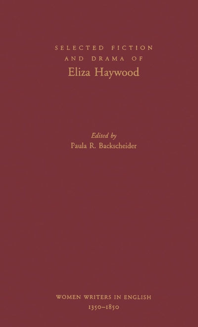 Selected Fiction and Drama of Eliza Haywood (Women Writers in English 1350-1850)