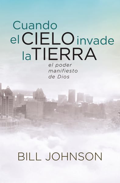 Cuando el Cielo Invade la Tierra: El poder Manifiesto de Dios (Spanish Edition)
