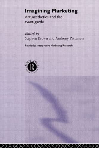 Imagining Marketing: Art, Aesthetics and the Avant-Garde (Routledge Interpretive Marketing Research)