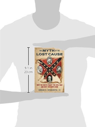 The Myth of the Lost Cause: Why the South Fought the Civil War and Why the North Won