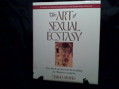The Art of Sexual Ecstasy: The Path of Sacred Sexuality for