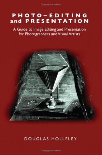 Photo-Editing and Presentation: A Guide to Image Editing and Presentation for Photographers and Visual Artists (Photo-Developing)
