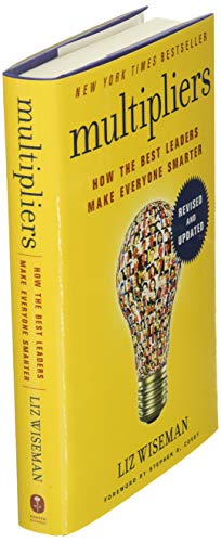 Multipliers, Revised and Updated: How the Best Leaders Make
