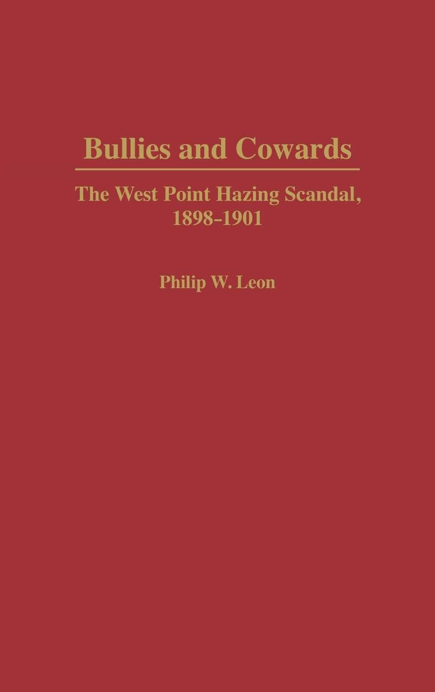 Bullies and Cowards: The West Point Hazing Scandal, 1898-1901 (Contributions in Military Studies)