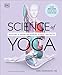 Science of Yoga: Understand the Anatomy and Physiology to Perfect Your Practice
