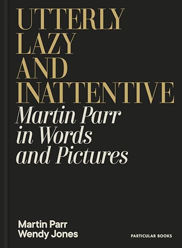 Utterly Lazy and Inattentive : Martin Parr in Words and Pictures /anglais