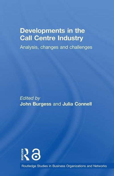 Developments in the Call Centre Industry: Analysis, Changes and Challenges (Routledge Studies in Business Organizations and Networks)