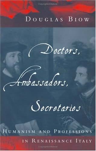 Doctors, Ambassadors, Secretaries: Humanism and Professions in Renaissance Italy