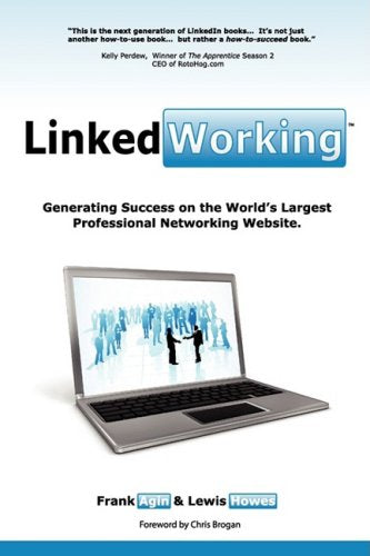 LinkedWorking: Generating Success on LinkedIn the Worlds Largest Professional Networking Website