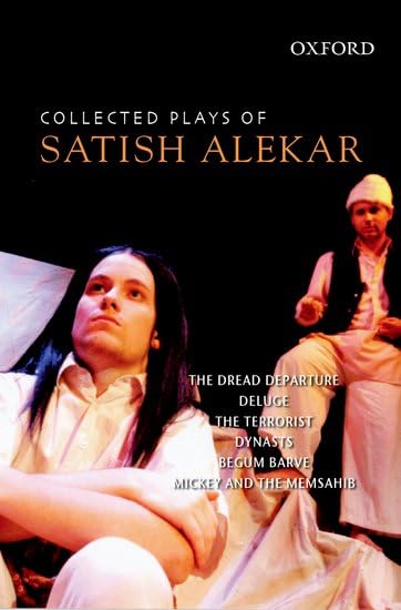 Collected Plays of Satish Alekar: The Dread Departure, Deluge, The Terrorist, Dynasts, Begum Barve, Mickey and the Memsahib