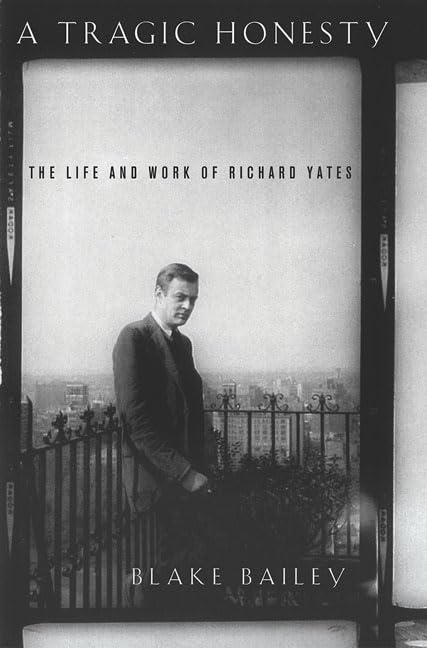 A Tragic Honesty: The Life and Work of Richard Yates by Bail