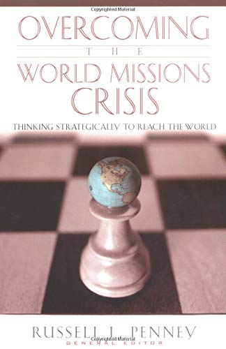 Overcoming the World Missions Crisis: Thinking Strategically to Reach the World