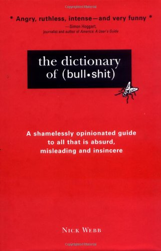 The Dictionary of Bullshit: A Shamelessly Opinionated Guide to All That Is Absurd, Misleading and Insincere